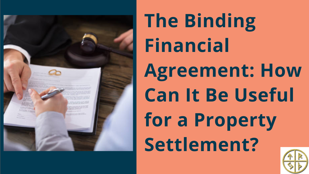 The Binding Financial Agreement: How Can It Be Useful for a Property Settlement?